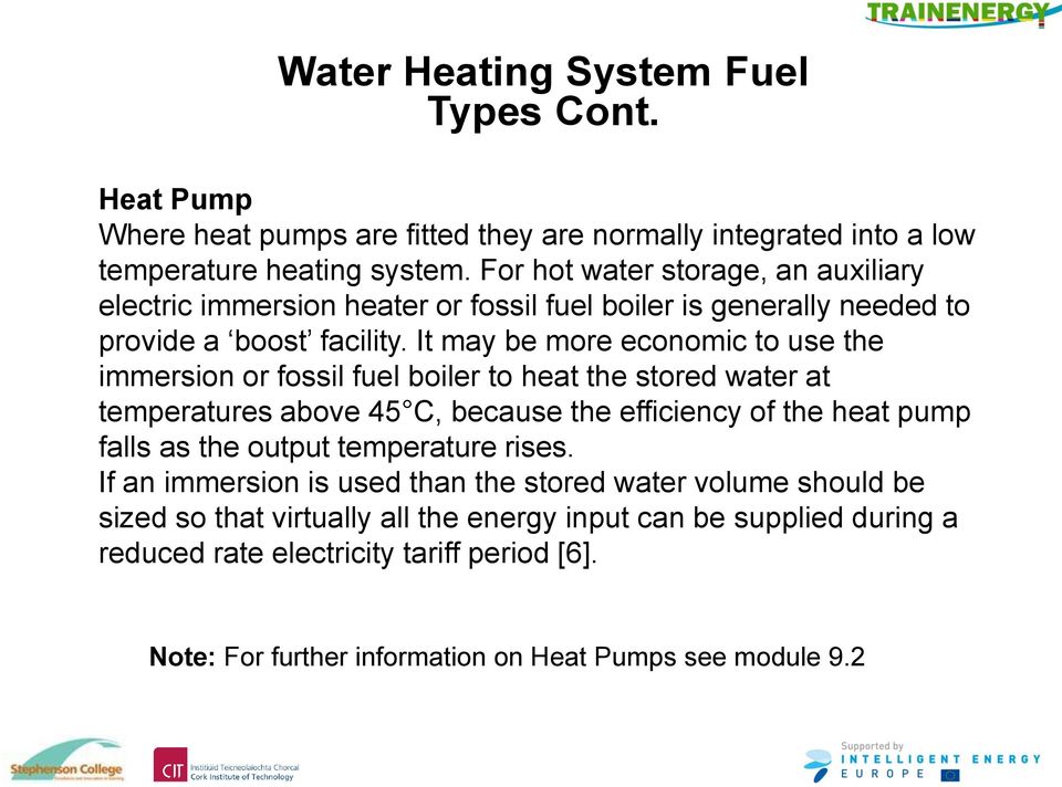 It may be more economic to use the immersion or fossil fuel boiler to heat the stored water at temperatures above 45 C, because the efficiency of the heat pump falls as the