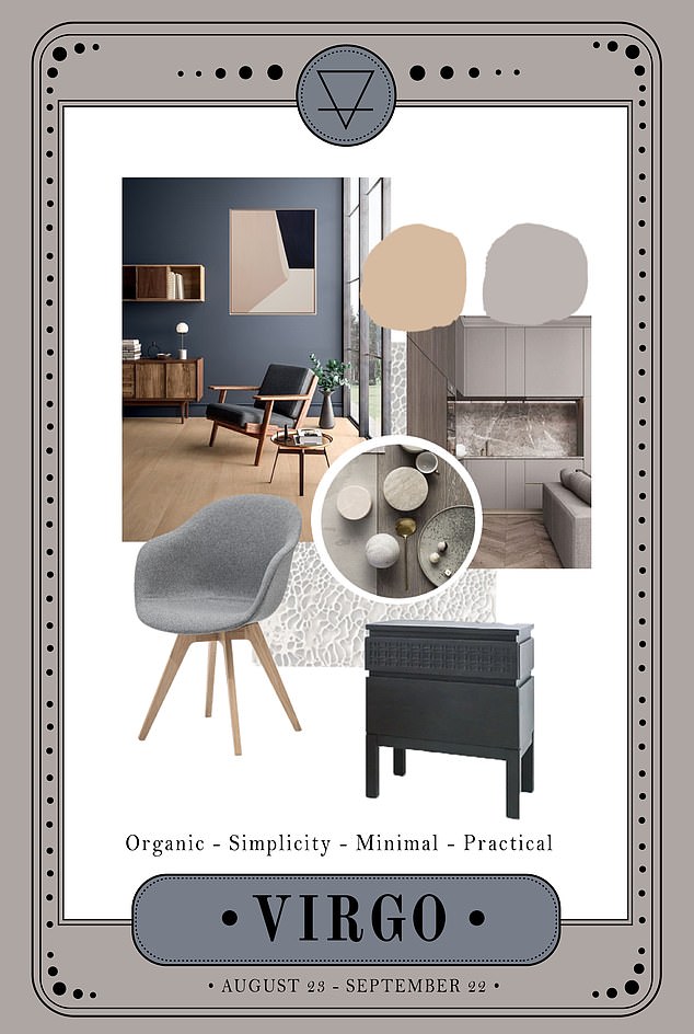 Less is more: A Virgo¿s design style is one of minimalism qualities, avoiding mis-matched or thrifted furniture which, to them, represent mess. They prefer a neutral, earthy palette