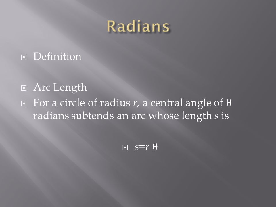  Definition  Arc Length  For a circle of radius r, a central angle of  radians subtends an arc whose length s is  s=r 