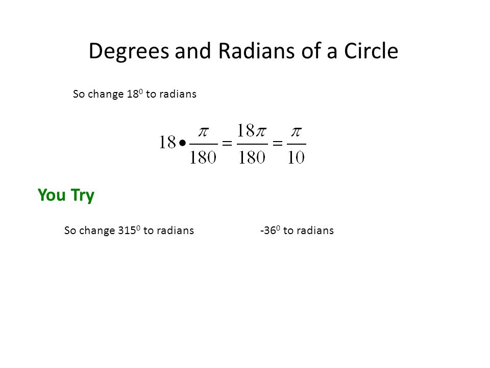 Degrees and Radians of a Circle So change 18 0 to radians You Try So change to radians to radians