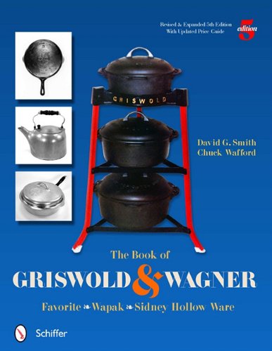 The Book of Griswold & Wagner: Favorite * Wapak * Sidney Hollow Ware: Revised & Expanded 5th Edition